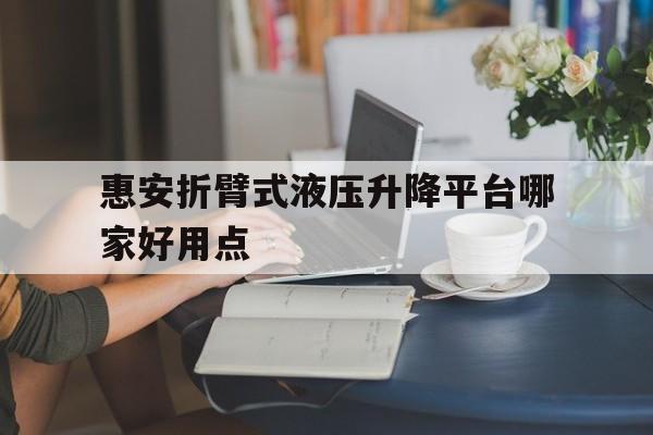 惠安折臂式液压升降平台哪家好用点（）